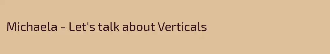 Michaela - Let's talk about Verticals 
